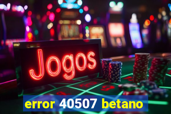 error 40507 betano